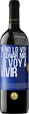 39,95 € Envío gratis | Vino Tinto Edición RED MBE Reserva Ya no lo voy a soñar más. Lo voy a vivir Etiqueta Azul. Etiqueta personalizable Reserva 12 Meses Cosecha 2015 Tempranillo