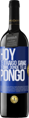 39,95 € Envío gratis | Vino Tinto Edición RED MBE Reserva Hoy te traigo ganas. Tú dime dónde te las pongo Etiqueta Azul. Etiqueta personalizable Reserva 12 Meses Cosecha 2016 Tempranillo
