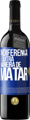 39,95 € Envio grátis | Vinho tinto Edição RED MBE Reserva Indiferença é outra maneira de matar Etiqueta Azul. Etiqueta personalizável Reserva 12 Meses Colheita 2015 Tempranillo