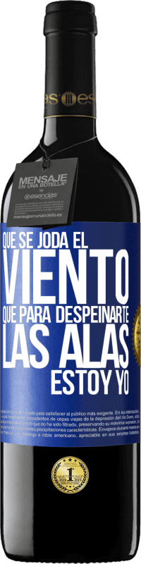 39,95 € Envío gratis | Vino Tinto Edición RED MBE Reserva Que se joda el viento, que para despeinarte las alas, estoy yo Etiqueta Azul. Etiqueta personalizable Reserva 12 Meses Cosecha 2015 Tempranillo