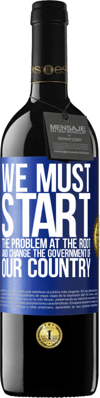 39,95 € Free Shipping | Red Wine RED Edition MBE Reserve We must start the problem at the root, and change the government of our country Blue Label. Customizable label Reserve 12 Months Harvest 2016 Tempranillo