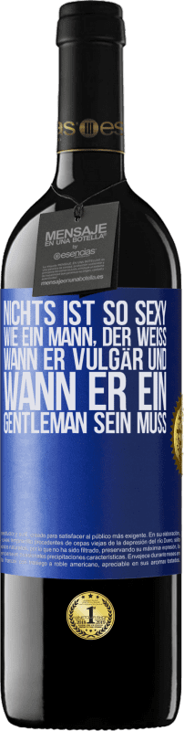 39,95 € Kostenloser Versand | Rotwein RED Ausgabe MBE Reserve Nichts ist so sexy wie ein Mann, der weiß, wann er vulgär und wann er ein Gentleman sein muss Blaue Markierung. Anpassbares Etikett Reserve 12 Monate Ernte 2015 Tempranillo