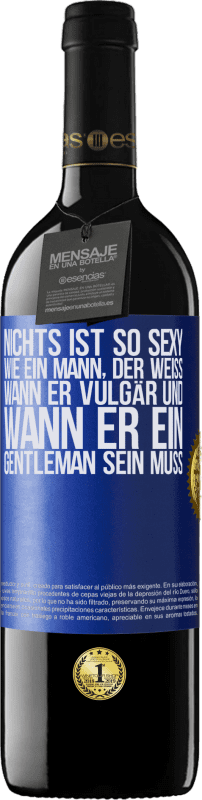 39,95 € Kostenloser Versand | Rotwein RED Ausgabe MBE Reserve Nichts ist so sexy wie ein Mann, der weiß, wann er vulgär und wann er ein Gentleman sein muss Blaue Markierung. Anpassbares Etikett Reserve 12 Monate Ernte 2016 Tempranillo