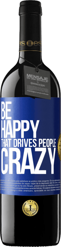 39,95 € Free Shipping | Red Wine RED Edition MBE Reserve Be happy. That drives people crazy Blue Label. Customizable label Reserve 12 Months Harvest 2014 Tempranillo