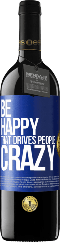 39,95 € Free Shipping | Red Wine RED Edition MBE Reserve Be happy. That drives people crazy Blue Label. Customizable label Reserve 12 Months Harvest 2016 Tempranillo