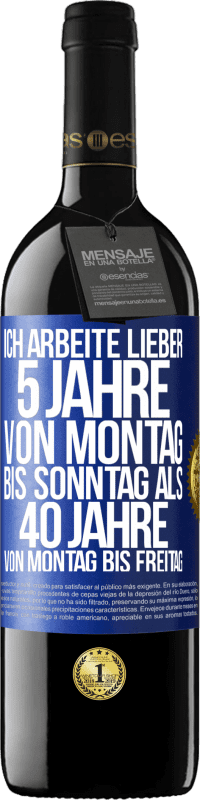 39,95 € Kostenloser Versand | Rotwein RED Ausgabe MBE Reserve Ich arbeite lieber 5 Jahre von Montag bis Sonntag als 40 Jahre von Montag bis Freitag Blaue Markierung. Anpassbares Etikett Reserve 12 Monate Ernte 2015 Tempranillo