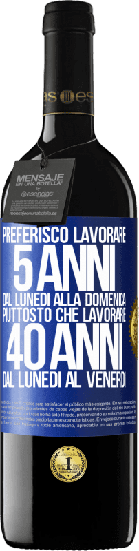 39,95 € Spedizione Gratuita | Vino rosso Edizione RED MBE Riserva Preferisco lavorare 5 anni dal lunedì alla domenica, piuttosto che lavorare 40 anni dal lunedì al venerdì Etichetta Blu. Etichetta personalizzabile Riserva 12 Mesi Raccogliere 2015 Tempranillo