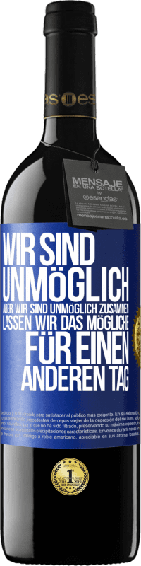 39,95 € Kostenloser Versand | Rotwein RED Ausgabe MBE Reserve Wir sind unmöglich, aber wir sind unmöglich zusammen. Lassen wir das Mögliche für einen anderen Tag Blaue Markierung. Anpassbares Etikett Reserve 12 Monate Ernte 2015 Tempranillo