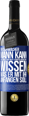 39,95 € Kostenloser Versand | Rotwein RED Ausgabe MBE Reserve Ein schwacher Mann kann eine starke Frau nicht lieben, er würde nicht wissen, was er mit ihr anfangen soll Blaue Markierung. Anpassbares Etikett Reserve 12 Monate Ernte 2015 Tempranillo