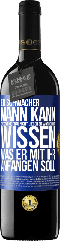 39,95 € Kostenloser Versand | Rotwein RED Ausgabe MBE Reserve Ein schwacher Mann kann eine starke Frau nicht lieben, er würde nicht wissen, was er mit ihr anfangen soll Blaue Markierung. Anpassbares Etikett Reserve 12 Monate Ernte 2015 Tempranillo