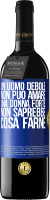 39,95 € Spedizione Gratuita | Vino rosso Edizione RED MBE Riserva Un uomo debole non può amare una donna forte, non saprebbe cosa farne Etichetta Blu. Etichetta personalizzabile Riserva 12 Mesi Raccogliere 2016 Tempranillo