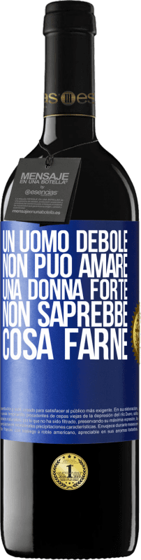 39,95 € Spedizione Gratuita | Vino rosso Edizione RED MBE Riserva Un uomo debole non può amare una donna forte, non saprebbe cosa farne Etichetta Blu. Etichetta personalizzabile Riserva 12 Mesi Raccogliere 2015 Tempranillo