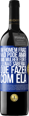 39,95 € Envio grátis | Vinho tinto Edição RED MBE Reserva Um homem fraco não pode amar uma mulher forte, ele não saberia o que fazer com ela Etiqueta Azul. Etiqueta personalizável Reserva 12 Meses Colheita 2015 Tempranillo