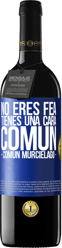 39,95 € Free Shipping | Red Wine RED Edition MBE Reserve No eres fea, tienes una cara común (común murciélago) Blue Label. Customizable label Reserve 12 Months Harvest 2014 Tempranillo
