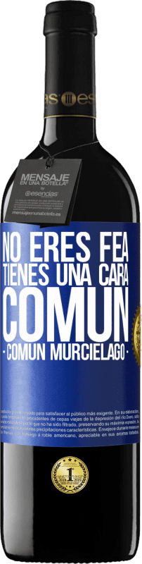 39,95 € Free Shipping | Red Wine RED Edition MBE Reserve No eres fea, tienes una cara común (común murciélago) Blue Label. Customizable label Reserve 12 Months Harvest 2015 Tempranillo