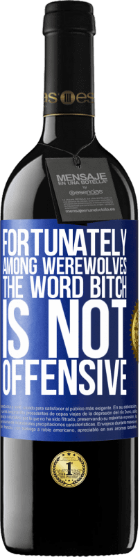 39,95 € Free Shipping | Red Wine RED Edition MBE Reserve Fortunately among werewolves, the word bitch is not offensive Blue Label. Customizable label Reserve 12 Months Harvest 2015 Tempranillo