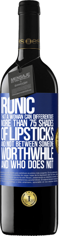 39,95 € Free Shipping | Red Wine RED Edition MBE Reserve Ironic. That a woman can differentiate more than 75 shades of lipsticks and not between someone worthwhile and who does not Blue Label. Customizable label Reserve 12 Months Harvest 2014 Tempranillo