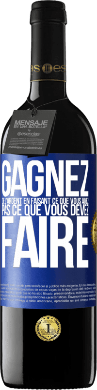 39,95 € Envoi gratuit | Vin rouge Édition RED MBE Réserve Gagnez de l'argent en faisant ce que vous aimez pas ce que vous devez faire Étiquette Bleue. Étiquette personnalisable Réserve 12 Mois Récolte 2015 Tempranillo