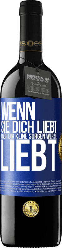 39,95 € Kostenloser Versand | Rotwein RED Ausgabe MBE Reserve Wenn sie dich liebt, mach dir keine Sorgen wer sie liebt Blaue Markierung. Anpassbares Etikett Reserve 12 Monate Ernte 2015 Tempranillo