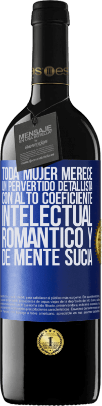 39,95 € Envío gratis | Vino Tinto Edición RED MBE Reserva Toda mujer merece un pervertido detallista con alto coeficiente intelectual, romántico y de mente sucia Etiqueta Azul. Etiqueta personalizable Reserva 12 Meses Cosecha 2015 Tempranillo