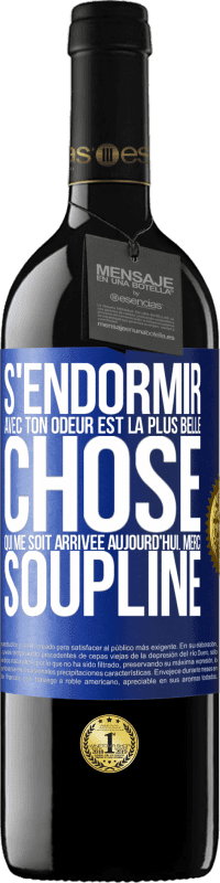 39,95 € Envoi gratuit | Vin rouge Édition RED MBE Réserve S'endormir avec ton odeur est la plus belle chose qui me soit arrivée aujourd'hui. Merci Soupline Étiquette Bleue. Étiquette personnalisable Réserve 12 Mois Récolte 2016 Tempranillo