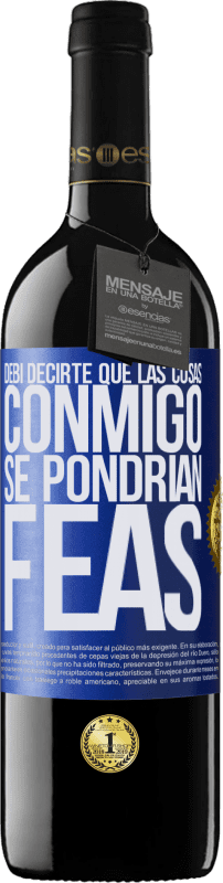 39,95 € Envío gratis | Vino Tinto Edición RED MBE Reserva Debí decirte que las cosas conmigo se pondrían feas Etiqueta Azul. Etiqueta personalizable Reserva 12 Meses Cosecha 2015 Tempranillo