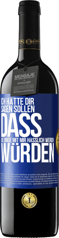 39,95 € Kostenloser Versand | Rotwein RED Ausgabe MBE Reserve Ich hätte dir sagen sollen, dass die Dinge mit mir hässlich werden würden Blaue Markierung. Anpassbares Etikett Reserve 12 Monate Ernte 2015 Tempranillo