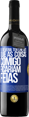 39,95 € Envio grátis | Vinho tinto Edição RED MBE Reserva Eu deveria ter lhe dito que as coisas comigo ficariam feias Etiqueta Azul. Etiqueta personalizável Reserva 12 Meses Colheita 2015 Tempranillo