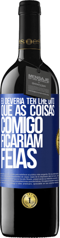 39,95 € Envio grátis | Vinho tinto Edição RED MBE Reserva Eu deveria ter lhe dito que as coisas comigo ficariam feias Etiqueta Azul. Etiqueta personalizável Reserva 12 Meses Colheita 2015 Tempranillo