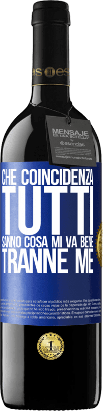 39,95 € Spedizione Gratuita | Vino rosso Edizione RED MBE Riserva Che coincidenza Tutti sanno cosa mi va bene, tranne me Etichetta Blu. Etichetta personalizzabile Riserva 12 Mesi Raccogliere 2015 Tempranillo