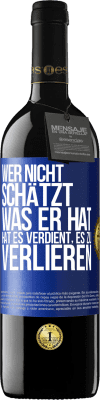 39,95 € Kostenloser Versand | Rotwein RED Ausgabe MBE Reserve Wer nicht schätzt, was er hat, hat es verdient, es zu verlieren Blaue Markierung. Anpassbares Etikett Reserve 12 Monate Ernte 2015 Tempranillo