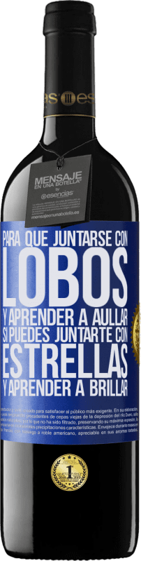 39,95 € Envío gratis | Vino Tinto Edición RED MBE Reserva Para qué juntarse con lobos y aprender a aullar, si puedes juntarte con estrellas y aprender a brillar Etiqueta Azul. Etiqueta personalizable Reserva 12 Meses Cosecha 2015 Tempranillo