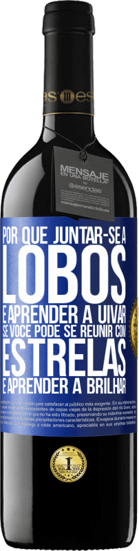 39,95 € Envio grátis | Vinho tinto Edição RED MBE Reserva Por que juntar-se a lobos e aprender a uivar, se você pode se reunir com estrelas e aprender a brilhar Etiqueta Azul. Etiqueta personalizável Reserva 12 Meses Colheita 2015 Tempranillo