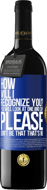 39,95 € Free Shipping | Red Wine RED Edition MBE Reserve How will i recognize you? You will look at one and say please, don't be that. That's me Blue Label. Customizable label Reserve 12 Months Harvest 2015 Tempranillo