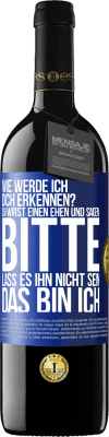 39,95 € Kostenloser Versand | Rotwein RED Ausgabe MBE Reserve Wie werde ich dich erkennen? Du wirst einen ehen und sagen: Bitte, lass es ihn nicht sein. Das bin ich Blaue Markierung. Anpassbares Etikett Reserve 12 Monate Ernte 2014 Tempranillo