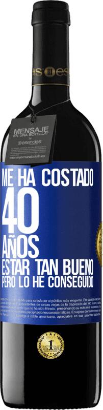 39,95 € Envío gratis | Vino Tinto Edición RED MBE Reserva Me ha costado 40 años estar tan bueno (Pero lo he conseguido) Etiqueta Azul. Etiqueta personalizable Reserva 12 Meses Cosecha 2015 Tempranillo