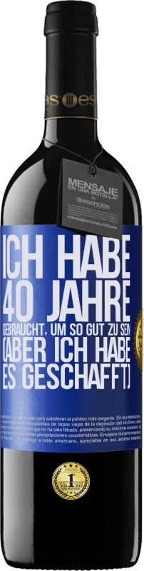 39,95 € Kostenloser Versand | Rotwein RED Ausgabe MBE Reserve Ich habe 40 Jahre gebraucht, um so gut zu sein (aber ich habe es geschafft) Blaue Markierung. Anpassbares Etikett Reserve 12 Monate Ernte 2015 Tempranillo