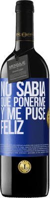 39,95 € Envío gratis | Vino Tinto Edición RED MBE Reserva No sabía que ponerme y me puse feliz Etiqueta Azul. Etiqueta personalizable Reserva 12 Meses Cosecha 2014 Tempranillo