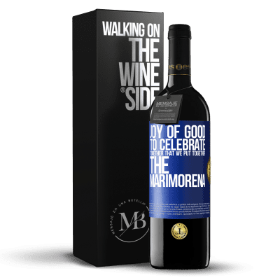 «Joy of good, to celebrate together that we put together the marimorena» RED Edition MBE Reserve