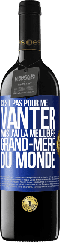 39,95 € Envoi gratuit | Vin rouge Édition RED MBE Réserve C'est pas pour me vanter mais j'ai la meilleure grand-mère du monde Étiquette Bleue. Étiquette personnalisable Réserve 12 Mois Récolte 2015 Tempranillo