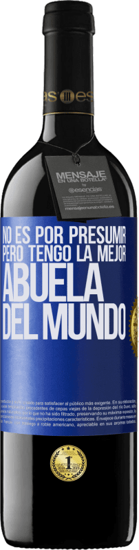 39,95 € Envío gratis | Vino Tinto Edición RED MBE Reserva No es por presumir, pero tengo la mejor abuela del mundo Etiqueta Azul. Etiqueta personalizable Reserva 12 Meses Cosecha 2015 Tempranillo