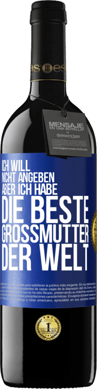 39,95 € Kostenloser Versand | Rotwein RED Ausgabe MBE Reserve Ich will nicht angeben, aber ich habe die beste Großmutter der Welt Blaue Markierung. Anpassbares Etikett Reserve 12 Monate Ernte 2015 Tempranillo