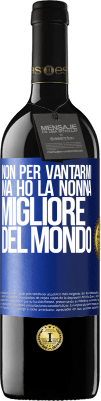 39,95 € Spedizione Gratuita | Vino rosso Edizione RED MBE Riserva Non per vantarmi, ma ho la nonna migliore del mondo Etichetta Blu. Etichetta personalizzabile Riserva 12 Mesi Raccogliere 2015 Tempranillo