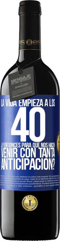 39,95 € Envío gratis | Vino Tinto Edición RED MBE Reserva La vida empieza a los 40.¿Y entonces para qué nos hacen venir con tanta anticipación? Etiqueta Azul. Etiqueta personalizable Reserva 12 Meses Cosecha 2015 Tempranillo