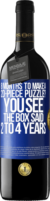 39,95 € Free Shipping | Red Wine RED Edition MBE Reserve 8 months to make a 20-piece puzzle? You see, the box said 2 to 4 years Blue Label. Customizable label Reserve 12 Months Harvest 2014 Tempranillo