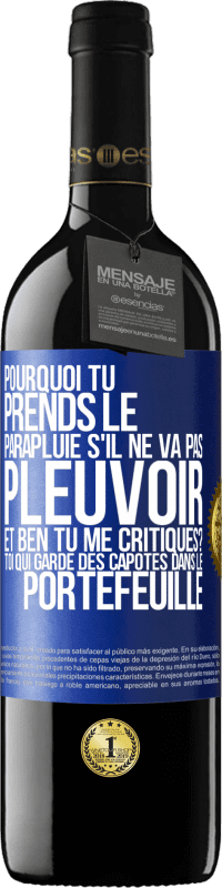 39,95 € Envoi gratuit | Vin rouge Édition RED MBE Réserve Pourquoi tu prends le parapluie s'il ne va pas pleuvoir. Et ben, tu me critiques? Toi qui garde des capotes dans le portefeuille Étiquette Bleue. Étiquette personnalisable Réserve 12 Mois Récolte 2015 Tempranillo