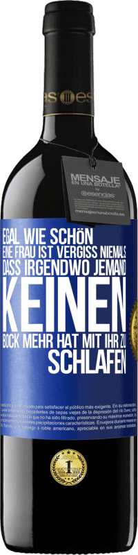 39,95 € Kostenloser Versand | Rotwein RED Ausgabe MBE Reserve Egal wie schön eine Frau ist, vergiss niemals, dass irgendwo jemand keinen Bock mehr hat, mit ihr zu schlafen Blaue Markierung. Anpassbares Etikett Reserve 12 Monate Ernte 2014 Tempranillo