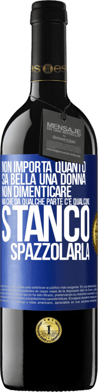 39,95 € Spedizione Gratuita | Vino rosso Edizione RED MBE Riserva Non importa quanto sia bella una donna, non dimenticare mai che da qualche parte c'è qualcuno stanco di spazzolarla Etichetta Blu. Etichetta personalizzabile Riserva 12 Mesi Raccogliere 2014 Tempranillo