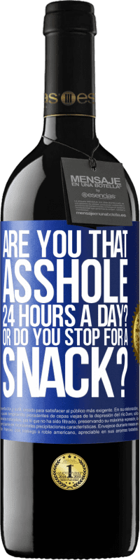 39,95 € Free Shipping | Red Wine RED Edition MBE Reserve Are you that asshole 24 hours a day? Or do you stop for a snack? Blue Label. Customizable label Reserve 12 Months Harvest 2014 Tempranillo