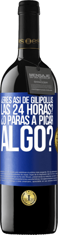 39,95 € Envío gratis | Vino Tinto Edición RED MBE Reserva ¿Eres así de gilipollas las 24 horas? ¿O paras a picar algo? Etiqueta Azul. Etiqueta personalizable Reserva 12 Meses Cosecha 2014 Tempranillo